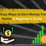 10 Easy Ways to Earn Money from Home: A Beginner’s Guide